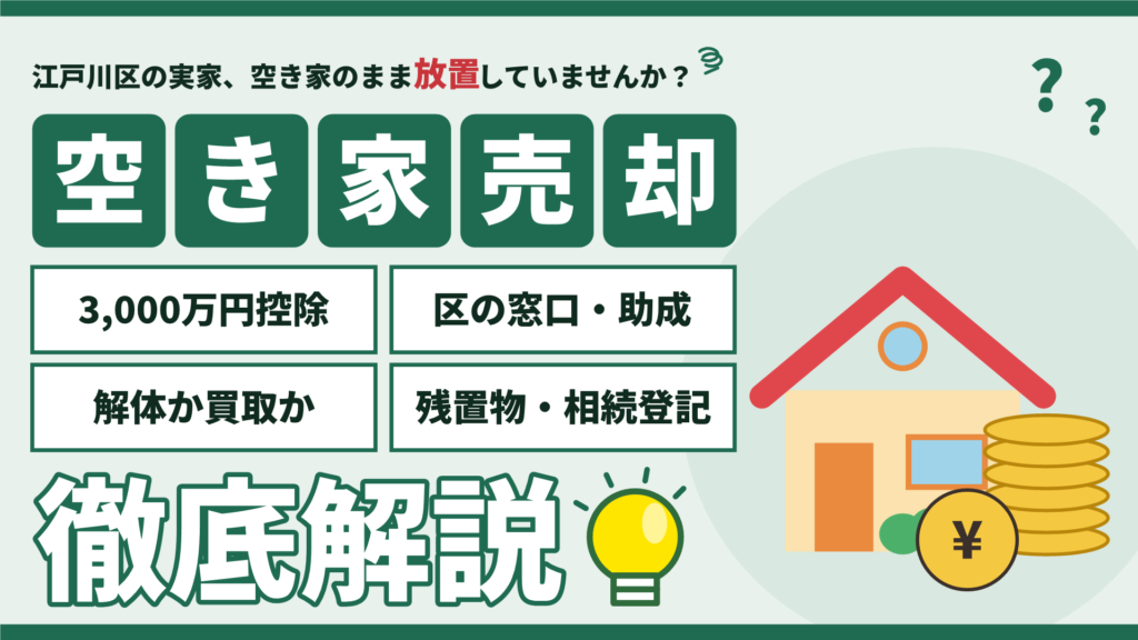 江戸川区の空き家売却ガイド｜3,000万円控除、区の窓口・助成、解体か買取か、残置物・相続登記
